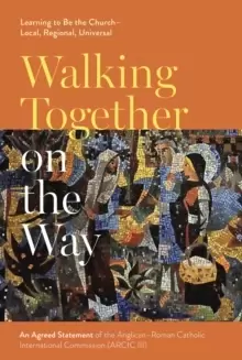 Image of Walking Together on the Way: Learning to Be the Church - Local, Regional, Universal : An Agreed Statement of the Third Anglican-Roman Catholic Interna