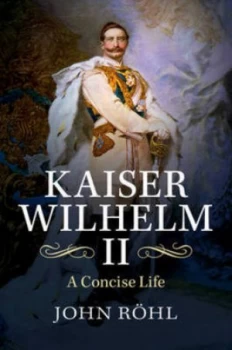 Image of Kaiser Wilhelm Ii 1859-1941 by John C. G. Rhl Book