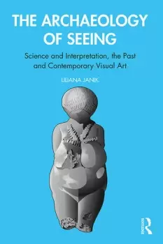 Image of The Archaeology of SeeingScience and Interpretation the Past and Contemporary Visual Art