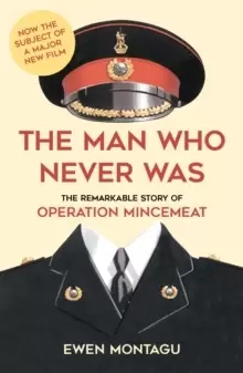 Image of The Man who Never Was : The Remarkable Story of Operation Mincemeat (Now the subject of a major new film starring Colin Firth as Ewen Montagu)