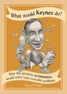 Image of what would keynes do how the greatest economists would solve your everyday