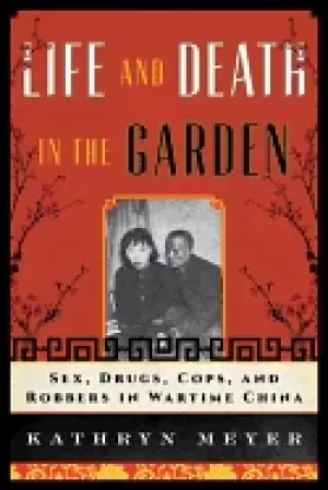 Image of life and death in the garden sex drugs cops and robbers in wartime china