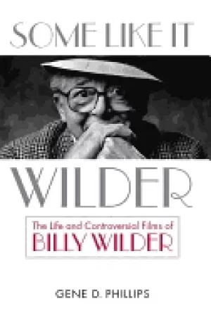 Image of some like it wilder the life and controversial films of billy wilder