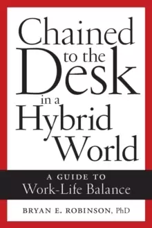 Image of Chained to the Desk in a Hybrid World : A Guide to Work-Life Balance