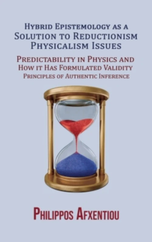 Image of Hybrid Epistemology as a Solution to Reductionism-Physicalism Issues : Predictability in Physics and How it Has Formulated Validity Principles of Auth