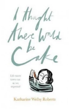 Image of I Thought There Would Be Cake by Katharine Welby-Roberts Paperback