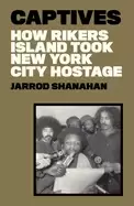 Image of captives how rikers island took new york city hostage
