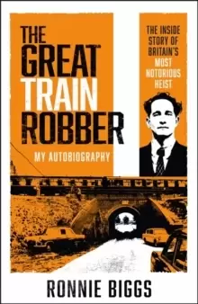 Image of The Great Train Robber: My Autobiography : The Inside Story of Britain's Most Notorious Heist