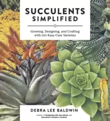Image of Succulents Simplified: Growing, Designing and Crafting with 100 Easy-Care Varieties