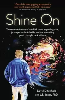Image of Shine On - The Remarkable Story of How I Fell Under a Speeding Train, Journeyed to the Afterlife, and the Astonishing Proof I Brought Bac
