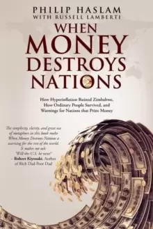 Image of When Money Destroys Nations : How Hyperinflation Ruined Zimbabwe, How Ordinary People Survived, and Warnings for Nations that Print Money