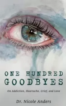 Image of One Hundred Goodbyes : On Addiction, Heartache, Grief, and Love