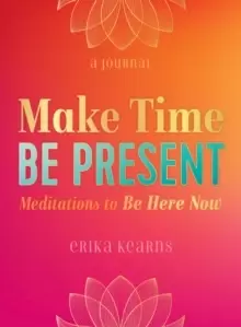 Image of Make Time, be Present : Meditations to be Here Now