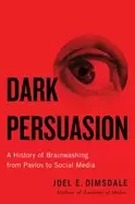 Image of Dark Persuasion : A History of Brainwashing from Pavlov to Social Media