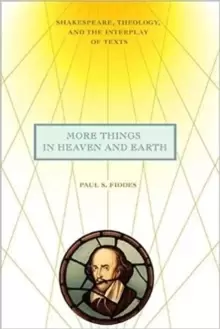 Image of More Things in Heaven and Earth : Shakespeare, Theology, and the Interplay of Texts
