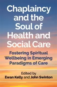 Image of Chaplaincy and the Soul of Health and Social Care : Fostering Spiritual Wellbeing in Emerging Paradigms of Care