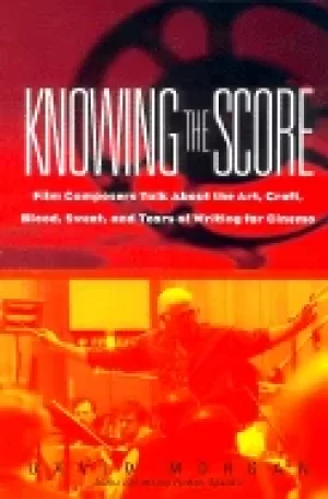 Image of knowing the score film composers talk about the art craft blood sweat and t