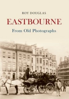 Image of Eastbourne from Old Photographs by Roy Douglas Paperback