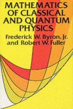 Image of Mathematics of Classical and Quantum Physics by Frederick W. Byron Book