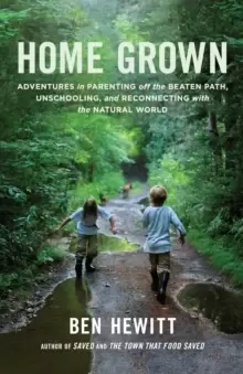 Image of Home Grown : Adventures in Parenting off the Beaten Path, Unschooling, and Reconnecting with the Natural World