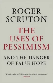 Image of The Uses of Pessimism and the Danger of False Hope by Roger Scruton Book