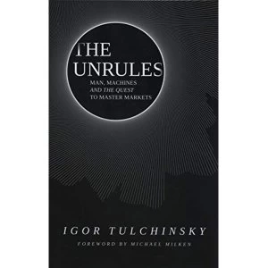 Image of The Unrules Man, Machines and the Quest to Master Markets Hardback 2018