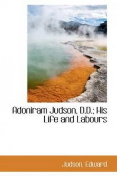 Image of Adoniram Judson D.D. His Life and Labours by Judson Edward Hardback
