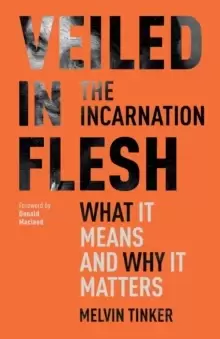 Image of Veiled in Flesh : The Incarnation - What It Means And Why It Matters