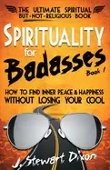 Image of spirituality for badasses how to find inner peace and happiness without los