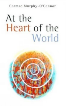 Image of At the Heart of the World by Cormac Murphy-Oconnor Book