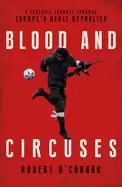 Image of blood and circuses football and the fight for europes rebel republics