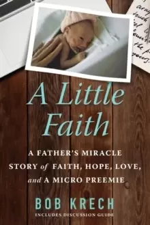 Image of A Little Faith : A Father's Miracle Story of Faith, Hope, Love, and a Micro Preemie