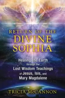 Image of Return of the Divine Sophia : Healing the Earth through the Lost Wisdom Teachings of Jesus, Isis, and Mary Magdalene