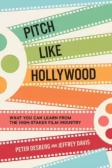 Image of Pitch Like Hollywood: What You Can Learn from the High-Stakes Film Industry