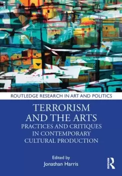 Image of Terrorism and the ArtsPractices and Critiques in Contemporary Cultural Production