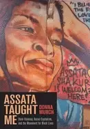 Image of Assata Taught Me : State Violence, Mass Incarceration, and the Movement for Black Lives