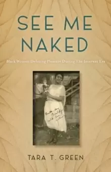 Image of See Me Naked : Black Women Defining Pleasure in the Interwar Era
