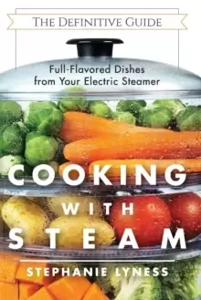 Image of Cooking With Steam : Spectacular Full-Flavored Low-Fat Dishes from Your Electric Steamer
