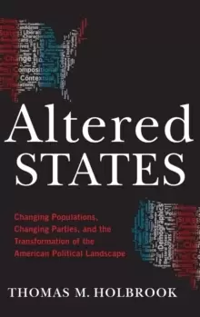 Image of Altered States : Changing Populations, Changing Parties, and the Transformation of the American Political Landscape