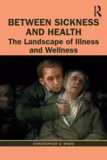 Image of Between Sickness and Health : The Landscape of Illness and Wellness