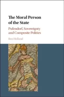 Image of The Moral Person of the State : Pufendorf, Sovereignty and Composite Polities