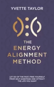 Image of The Energy Alignment Method : Let Go of the Past, Free Yourself From Self-Sabotage and Attract the Life You Want
