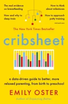 Image of Cribsheet : A Data-Driven Guide to Better, More Relaxed Parenting, from Birth to Preschool