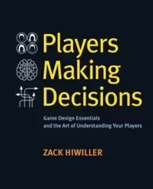 Image of Players Making Decisions : Game Design Essentials and the Art of Understanding Your Players