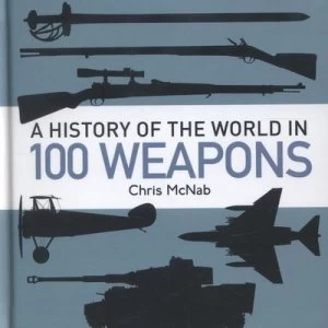 Image of A History of the World in 100 Weapons by Chris Mcnab Hardback