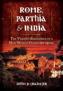 Image of Rome, Parthia and India: The Violent Emergence of a New World Order 150-140BC