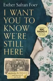 Image of I Want You to Know We're Still Here : My Family, the Holocaust and My Search for Truth