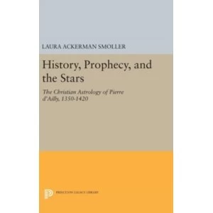 Image of History, Prophecy, and the Stars : The Christian Astrology of Pierre d'Ailly, 1350-1420
