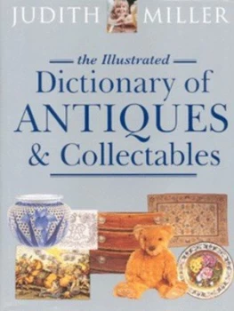 Image of The Illustrated Dictionary of Antiques and Collectables by Judith H Miller Hardback