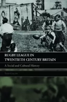 Image of Rugby League in Twentieth Century Britain : A Social and Cultural History